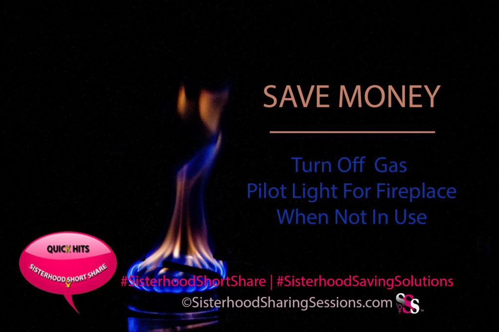 SISTERHOOD SAVING SOLUTIONS SAVE MONEYTURN OFF FIREPLACE PILOT LIGHT